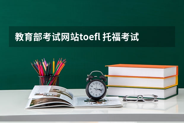 教育部考试网站toefl 托福考试官方网站