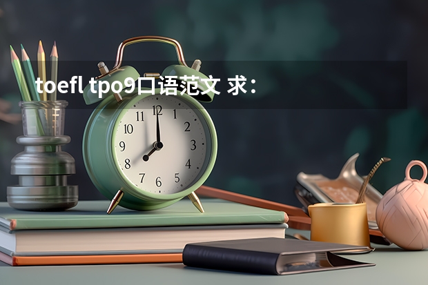 toefl tpo9口语范文 求：托福 TPO口语第9套Question1参考答案
Question:
   Talk about an important experience that you re