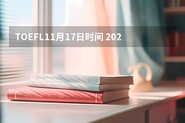 TOEFL11月17日时间 2023年11月托福考试时间（11月17日）