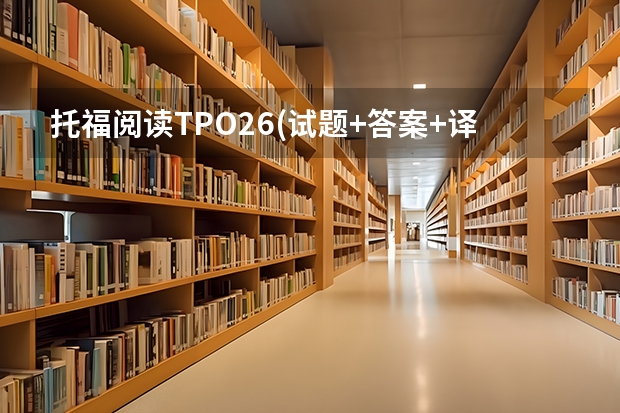 托福阅读TPO26(试题+答案+译文)第1篇:EnergyandtheIndustrialRevolution 托福阅读TPO16(试题+答案+译文)第1篇:TradeandtheAncientMiddleEast