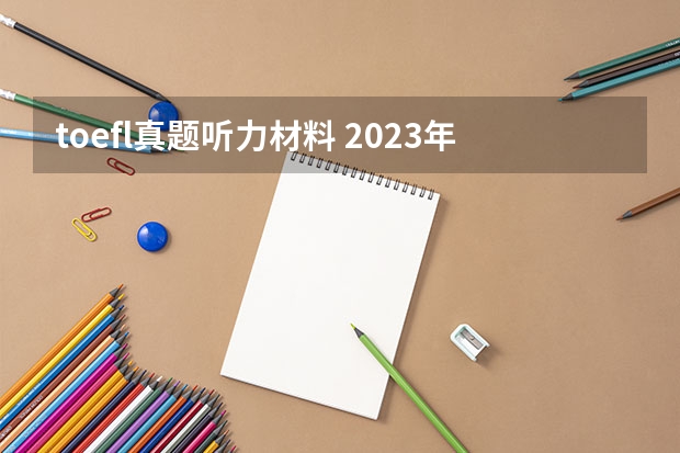 toefl真题听力材料 2023年托福听力考试真题详情一览（9月25日）