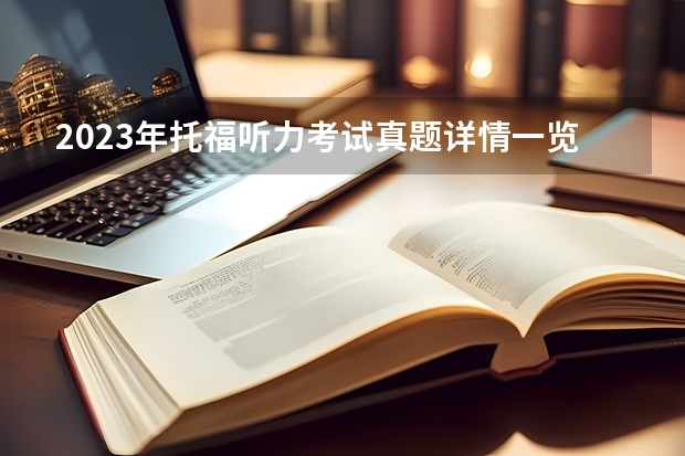 2023年托福听力考试真题详情一览（9月25日） 2023年8月15日托福听力考试真题