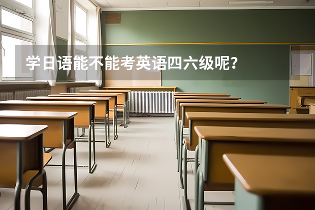 学日语能不能考英语四六级呢？