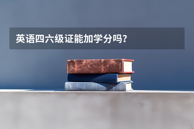 英语四六级证能加学分吗？