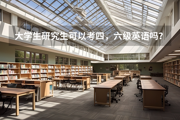 大学生研究生可以考四，六级英语吗？