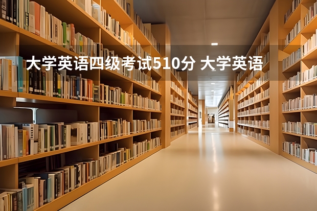 大学英语四级考试510分 大学英语四级501分什么水平