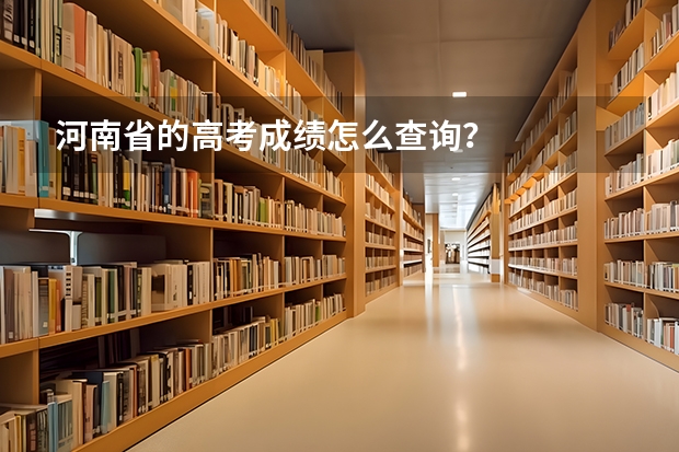 河南省的高考成绩怎么查询？