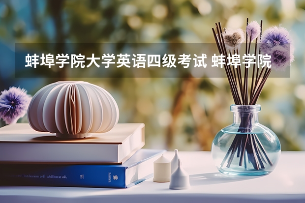 蚌埠学院大学英语四级考试 蚌埠学院自考本科怎么样？有用吗？