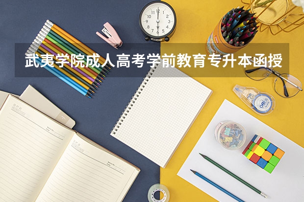 武夷学院成人高考学前教育专升本函授教学计划是什么？