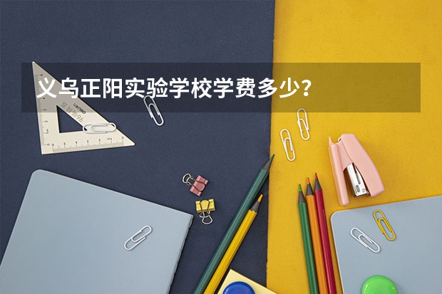 义乌正阳实验学校学费多少？