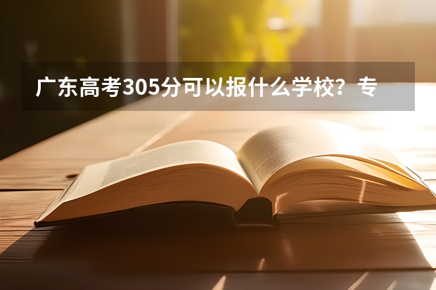 广东高考305分可以报什么学校？专科`高职也无所谓；最好是茂名`深圳的！