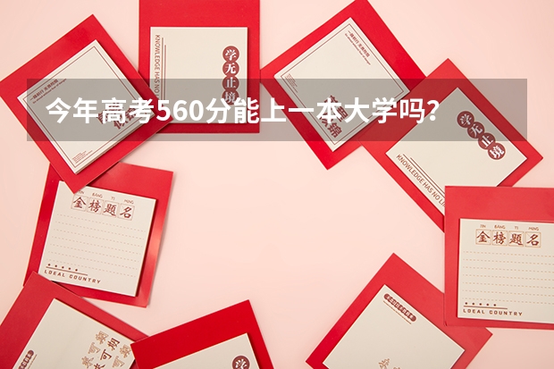 今年高考560分能上一本大学吗？