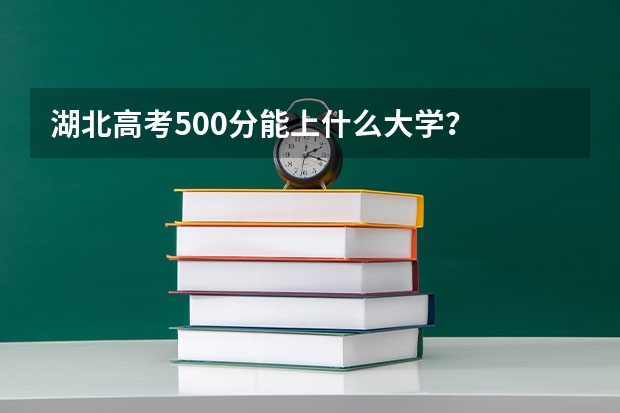 湖北高考500分能上什么大学？