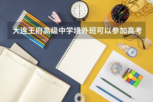 大连王府高级中学境外班可以参加高考吗