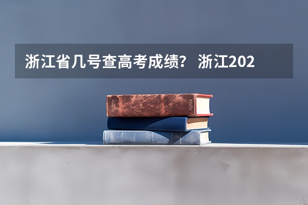 浙江省几号查高考成绩？ 浙江2023高考出分时间