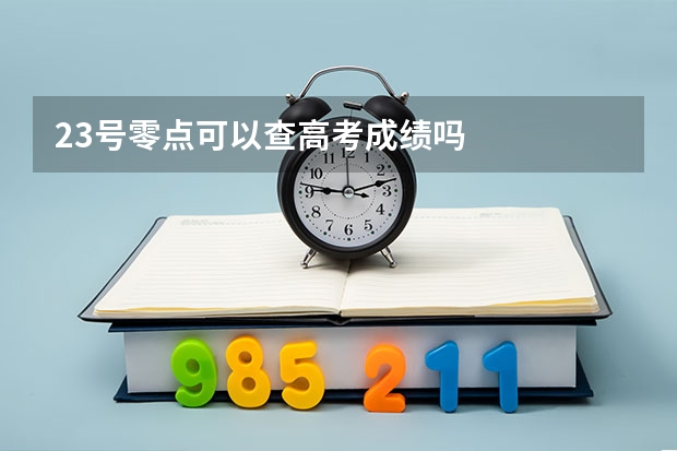 23号零点可以查高考成绩吗