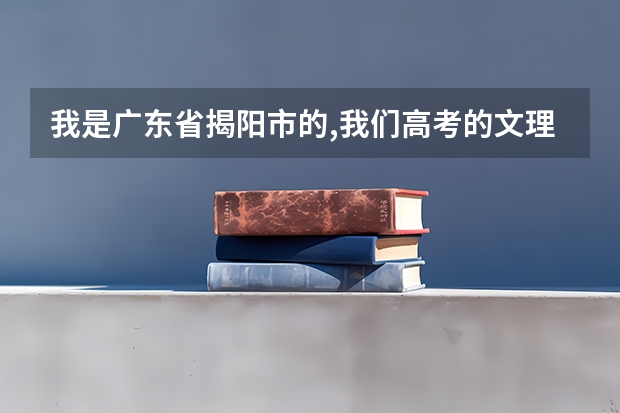 我是广东省揭阳市的,我们高考的文理科的分数都是多少?是不是报理科也要考文科,如果要,总分是多少?