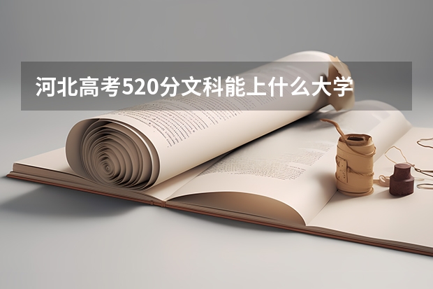 河北高考520分文科能上什么大学