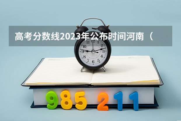 高考分数线2023年公布时间河南（河南高考分数线2023年公布时间）