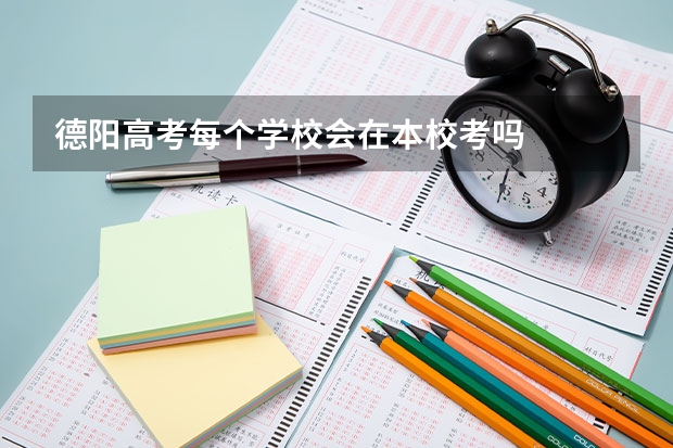 德阳高考每个学校会在本校考吗