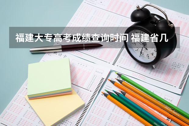 福建大专高考成绩查询时间 福建省几号公布高考成绩