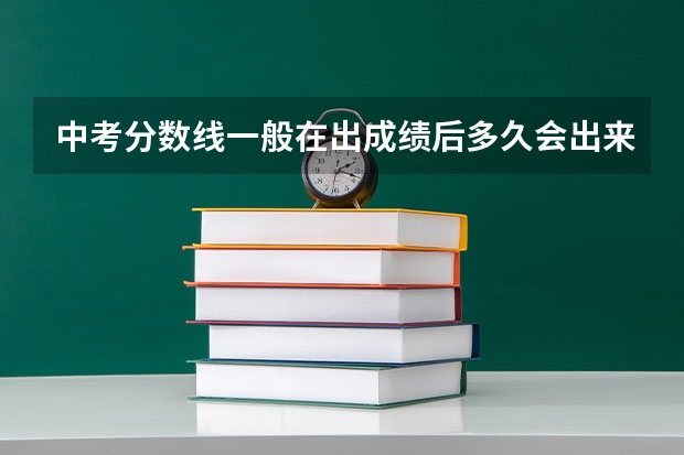 中考分数线一般在出成绩后多久会出来，尤其是河南省的