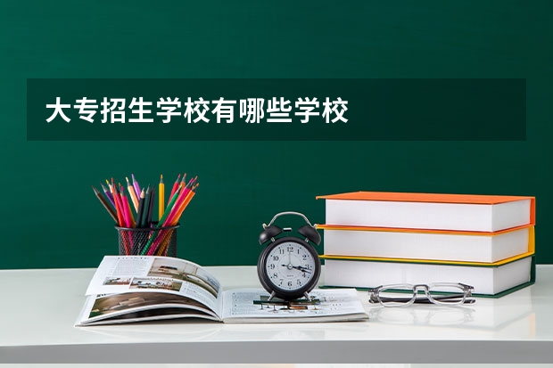 大专招生学校有哪些学校