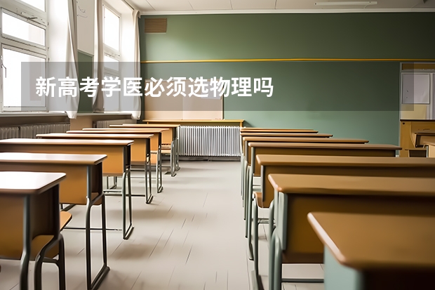 新高考学医必须选物理吗