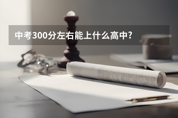 中考300分左右能上什么高中?