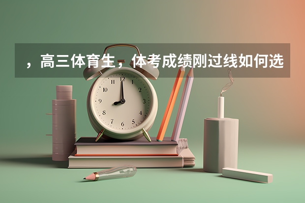 ，高三体育生，体考成绩刚过线如何选学校？