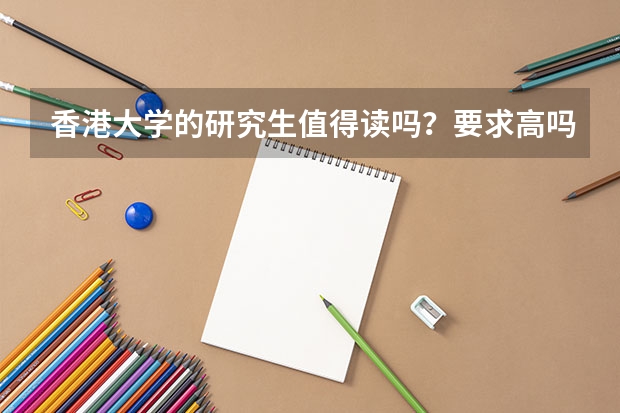 香港大学的研究生值得读吗？要求高吗？