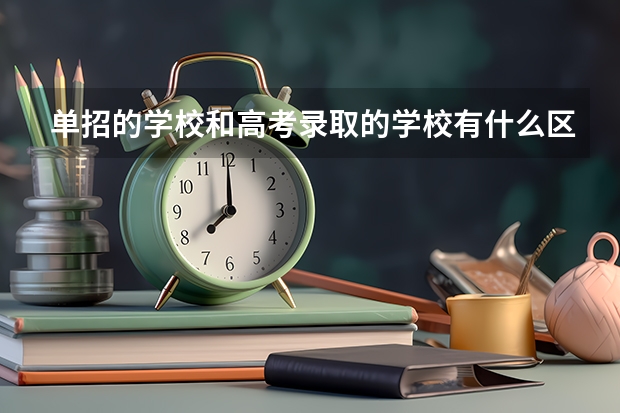 单招的学校和高考录取的学校有什么区别吗