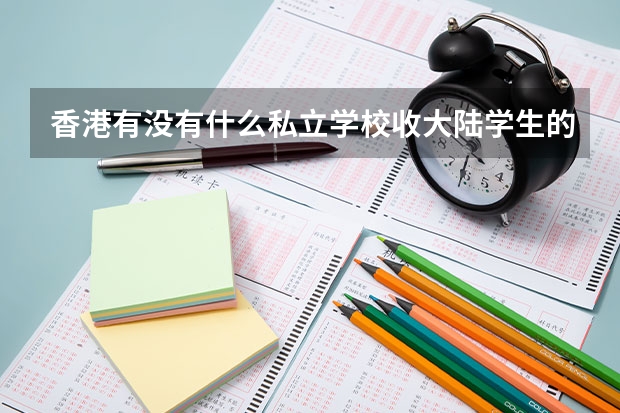 香港有没有什么私立学校收大陆学生的？回答时请带上学费。谢谢。