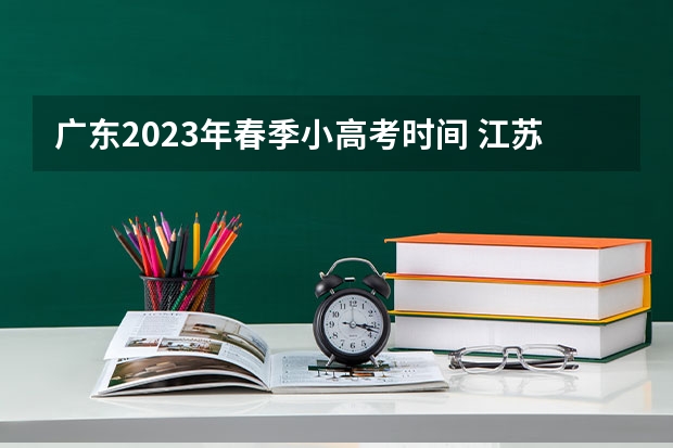 广东2023年春季小高考时间 江苏小高考时间表安排