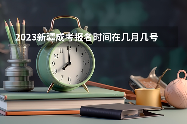 2023新疆成考报名时间在几月几号 什么时候截止？