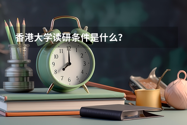 香港大学读研条件是什么？