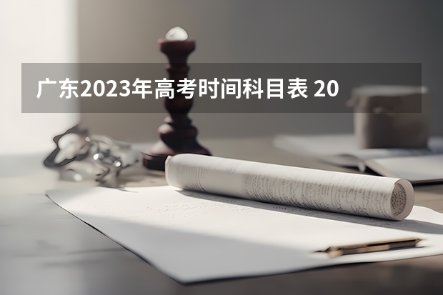 广东2023年高考时间科目表 2023广东高考时间科目表 广东高考时间2023年具体时间