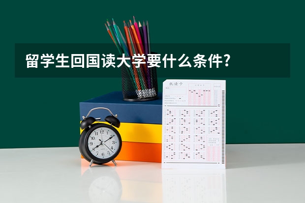 留学生回国读大学要什么条件?