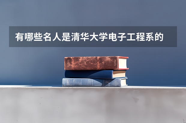 有哪些名人是清华大学电子工程系的