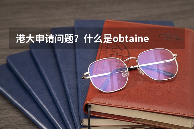 港大申请问题？什么是obtained qualification