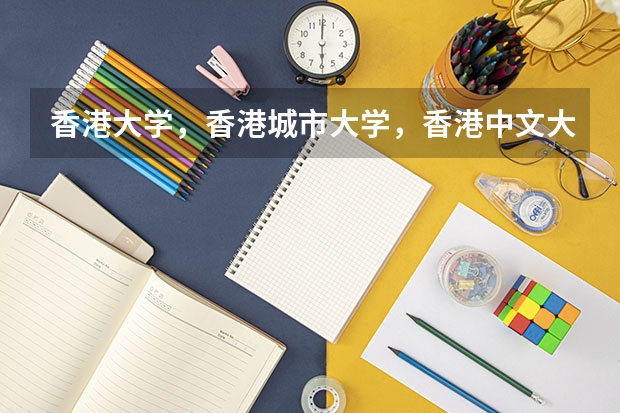 香港大学，香港城市大学，香港中文大学，香港科技大学在内地的招生 流程是怎样的？（香港大学内地招生网怎样注册？）