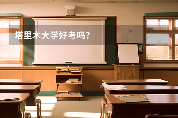 塔里木大学好考吗？