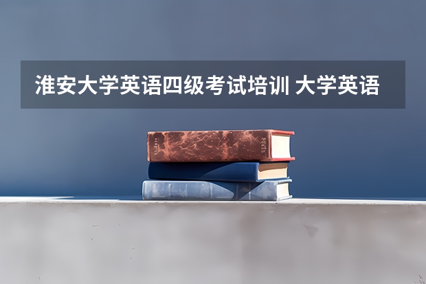 淮安大学英语四级考试培训 大学英语四级培训需要学什么？难度大吗？