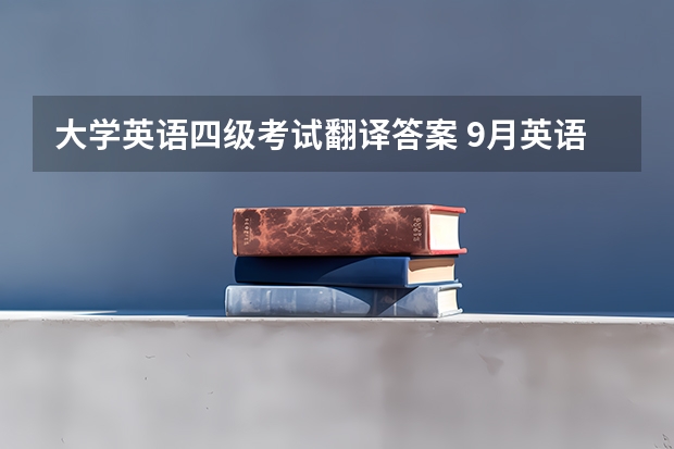 大学英语四级考试翻译答案 9月英语四级翻译真题及答案