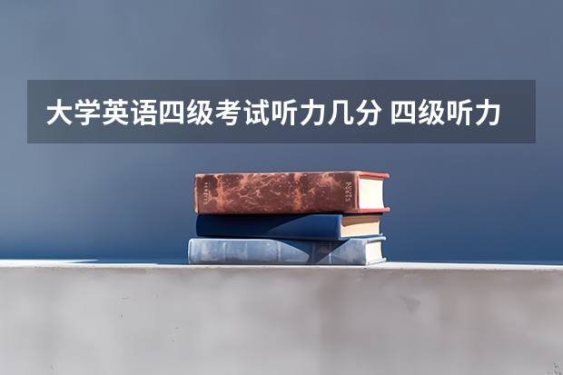 大学英语四级考试听力几分 四级听力多少分啊