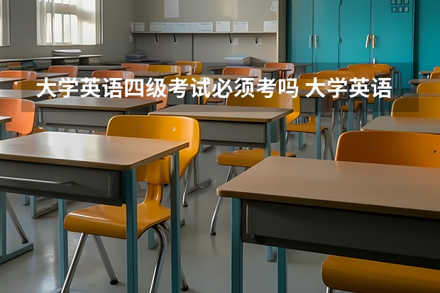 大学英语四级考试必须考吗 大学英语一定要考四级吗?