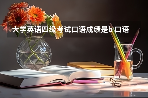 大学英语四级考试口语成绩是b 口语成绩等级划分