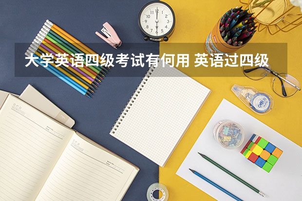 大学英语四级考试有何用 英语过四级有什么用