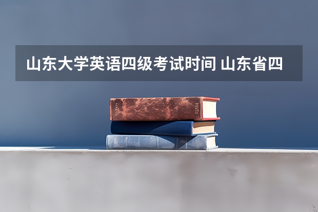 山东大学英语四级考试时间 山东省四级考试时间