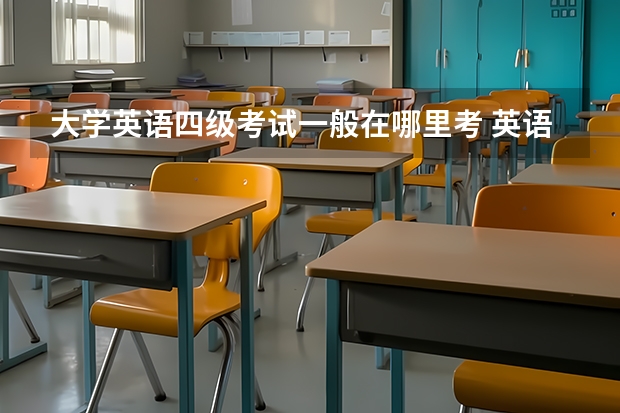 大学英语四级考试一般在哪里考 英语四级考试只能在大学里考试吗？可不可以自主去考？